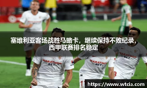 塞维利亚客场战胜马略卡，继续保持不败纪录，西甲联赛排名稳定