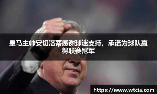 皇马主帅安切洛蒂感谢球迷支持，承诺为球队赢得联赛冠军