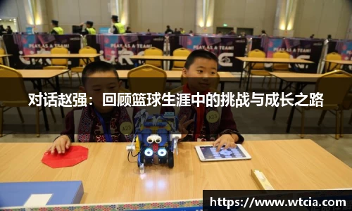 对话赵强：回顾篮球生涯中的挑战与成长之路