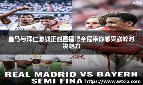 皇马与拜仁激战正酣直播吧全程带你感受巅峰对决魅力