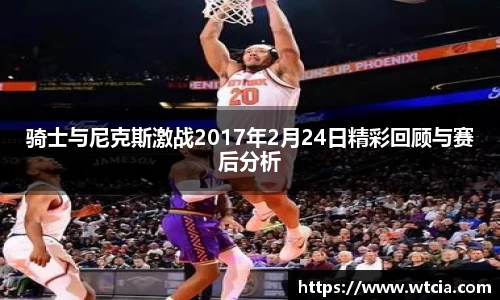 骑士与尼克斯激战2017年2月24日精彩回顾与赛后分析